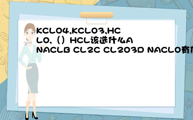 KCLO4,KCLO3,HCLO,（）HCL该选什么A NACLB CL2C CL2O3D NACLO有什么规律告诉我