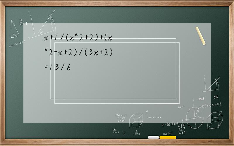 x+1/(x*2+2)+(x*2-x+2)/(3x+2)=13/6
