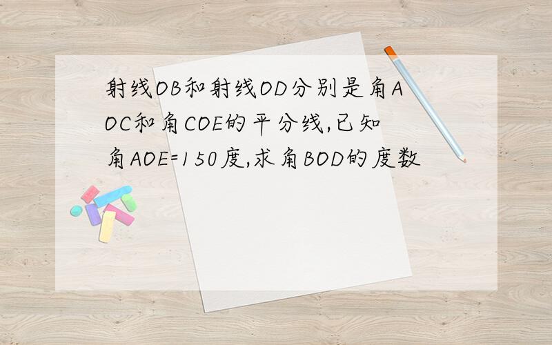 射线OB和射线OD分别是角AOC和角COE的平分线,已知角AOE=150度,求角BOD的度数