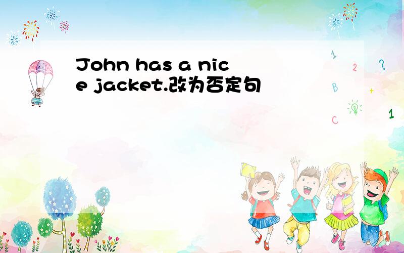 John has a nice jacket.改为否定句