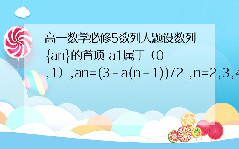 高一数学必修5数列大题设数列{an}的首项 a1属于（0,1）,an=(3-a(n-1))/2 ,n=2,3,4,……①求{an}的通项公式②设 bn=an根号（2-2an） ,证明 bn ＜b(n-1) ,其中 n为正整数.题目不小心打错了第二问应该是 设 bn