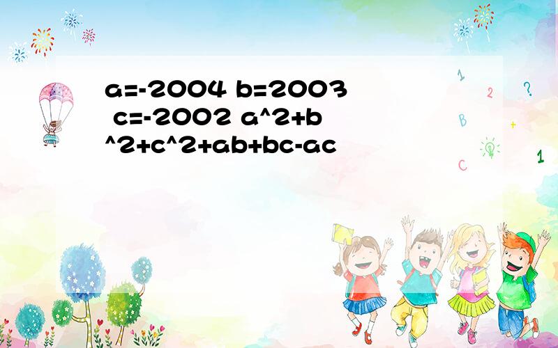 a=-2004 b=2003 c=-2002 a^2+b^2+c^2+ab+bc-ac