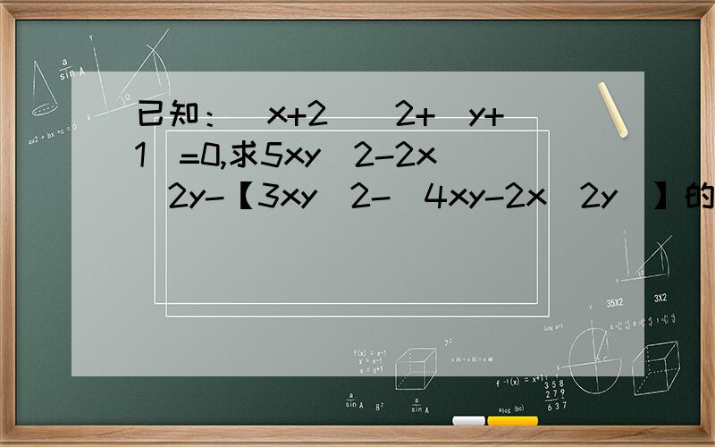 已知：（x+2）^2+|y+1|=0,求5xy^2-2x^2y-【3xy^2-（4xy-2x^2y）】的值