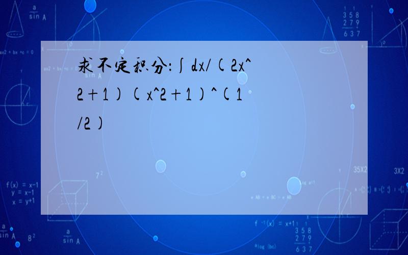 求不定积分：∫dx/(2x^2+1)(x^2+1)^(1/2)