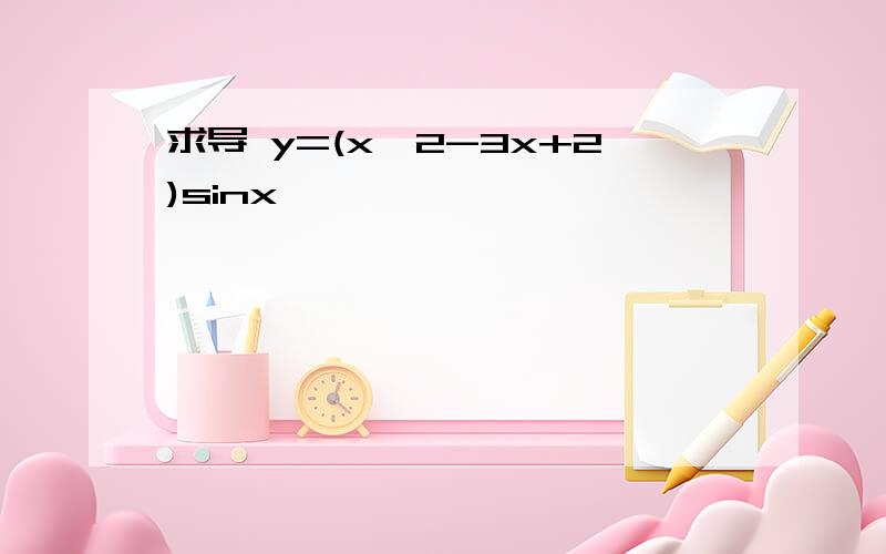 求导 y=(x^2-3x+2)sinx