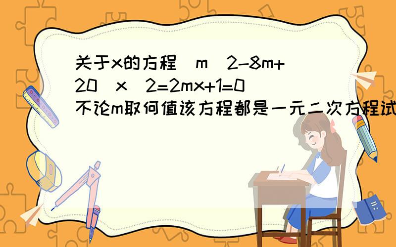 关于x的方程（m^2-8m+20)x^2=2mx+1=0不论m取何值该方程都是一元二次方程试证明
