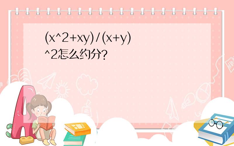 (x^2+xy)/(x+y)^2怎么约分?