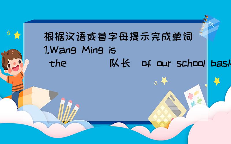 根据汉语或首字母提示完成单词1.Wang Ming is the （ ）[队长]of our school basketball team.2.Can you r（ ）Tony’s telephone number?I want to call him.3.---Do you konw the p（ ） over there?-----Yes ,he is our math teacher .4.Lisa