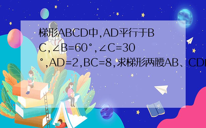 梯形ABCD中,AD平行于BC,∠B=60°,∠C=30°,AD=2,BC=8,求梯形两腰AB、CD的长