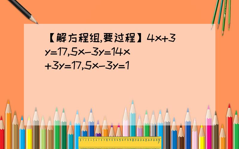 【解方程组,要过程】4x+3y=17,5x-3y=14x+3y=17,5x-3y=1