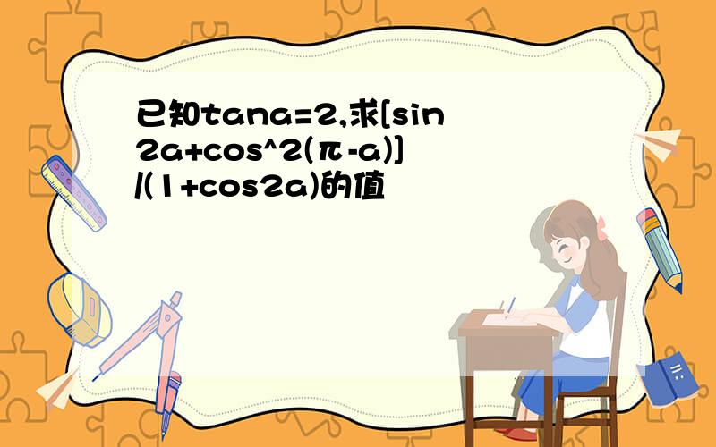 已知tana=2,求[sin2a+cos^2(π-a)]/(1+cos2a)的值