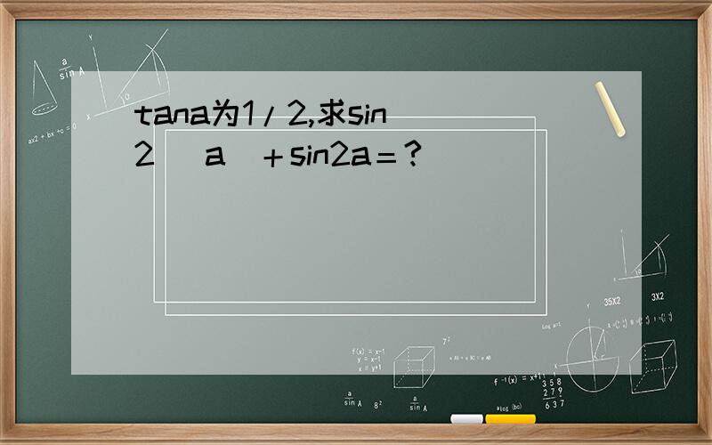tana为1/2,求sin^2 （a）＋sin2a＝?