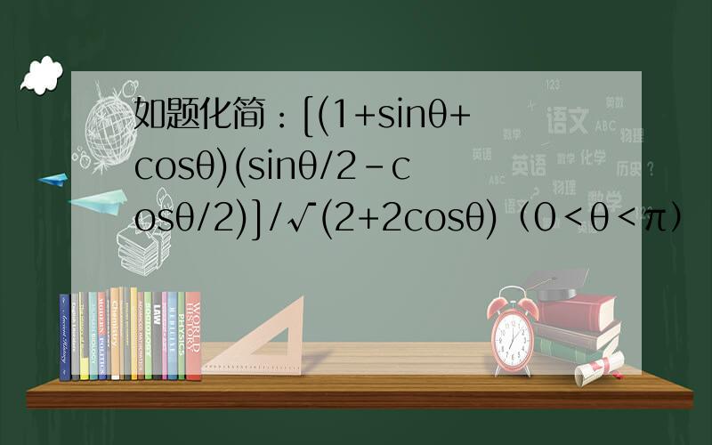 如题化简：[(1+sinθ+cosθ)(sinθ/2-cosθ/2)]/√(2+2cosθ)（0＜θ＜π）