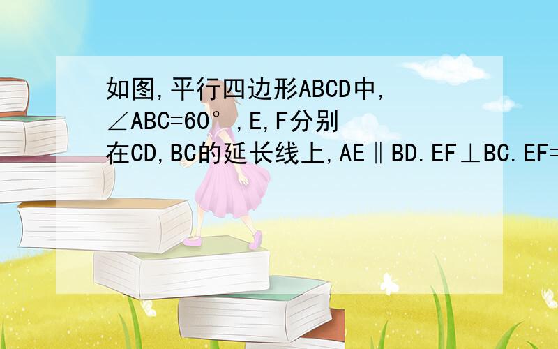 如图,平行四边形ABCD中,∠ABC=60°,E,F分别在CD,BC的延长线上,AE‖BD.EF⊥BC.EF=根号3,求AB的长  题目里DF是没有的
