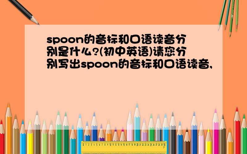 spoon的音标和口语读音分别是什么?(初中英语)请您分别写出spoon的音标和口语读音,