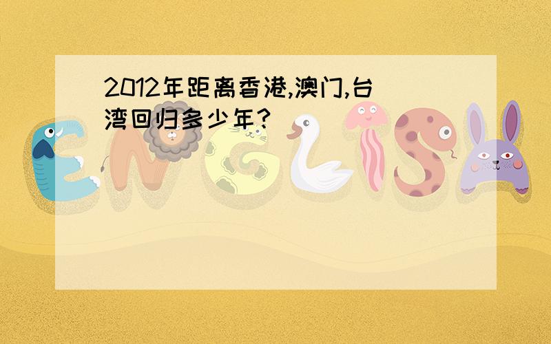 2012年距离香港,澳门,台湾回归多少年?