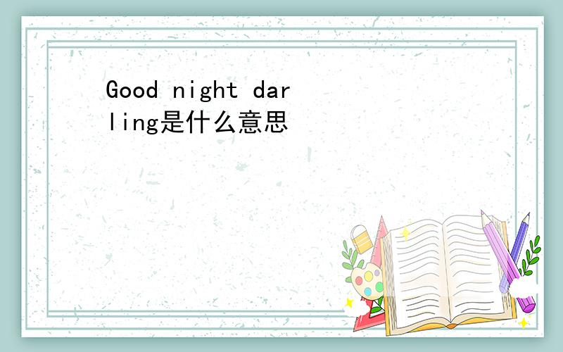 Good night darling是什么意思