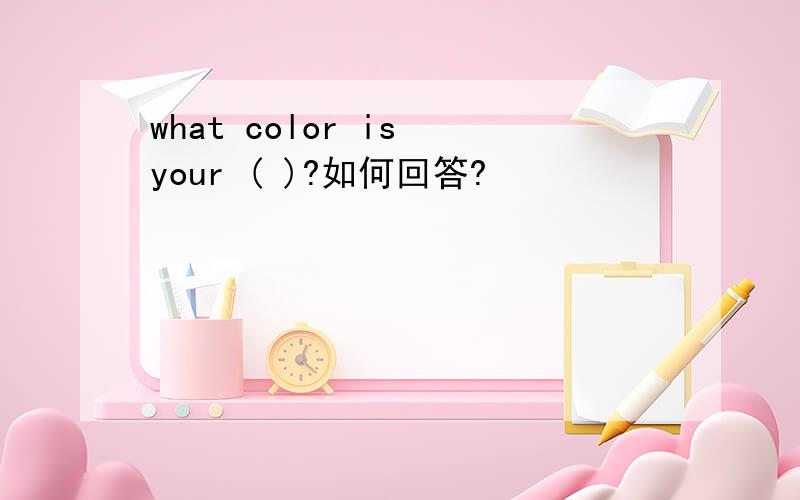 what color is your ( )?如何回答?