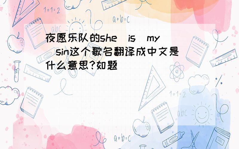 夜愿乐队的she_is_my_sin这个歌名翻译成中文是什么意思?如题