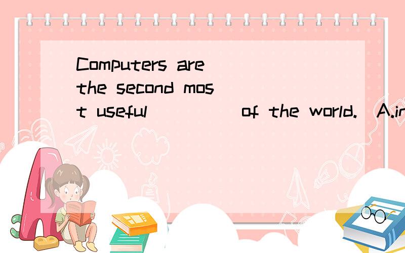 Computers are the second most useful ____ of the world.　A.inventions B.inventors C.invention D.inventor