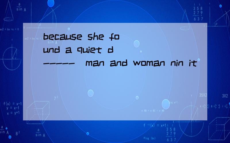 because she found a quiet d(-----)man and woman nin it