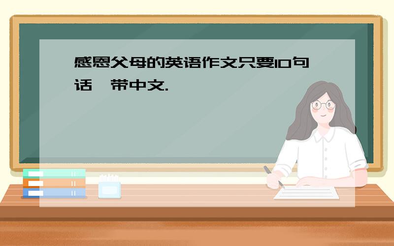 感恩父母的英语作文只要10句话,带中文.