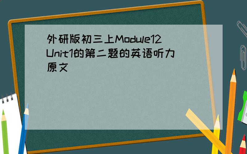 外研版初三上Module12Unit1的第二题的英语听力原文