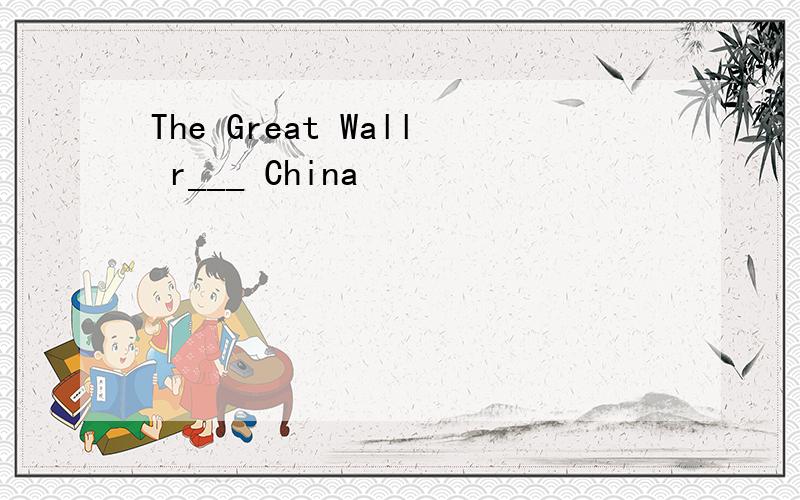 The Great Wall r___ China