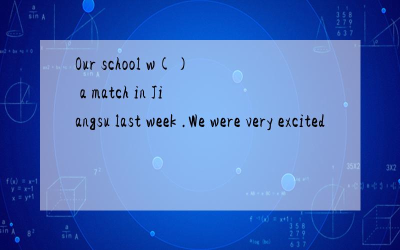 Our school w() a match in Jiangsu last week .We were very excited