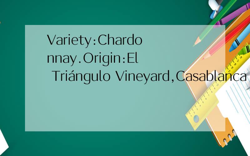 Variety:Chardonnay.Origin:El Triángulo Vineyard,Casablanca Valley.Soil:Colluvial soil of sedimentary with great maritime influence creating foggy conditions,which act moderating high temperatures and thus allowing slower-paced ripening.Spring skies