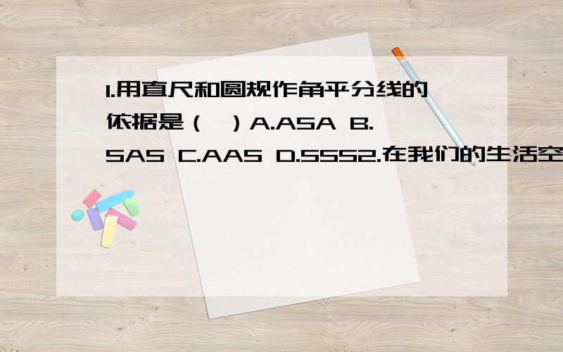 1.用直尺和圆规作角平分线的依据是（ ）A.ASA B.SAS C.AAS D.SSS2.在我们的生活空间,要确定一个点的位置,所需数据的个数为（ ）A.1 B.2 C.3 D.4一定要说明理由哦.