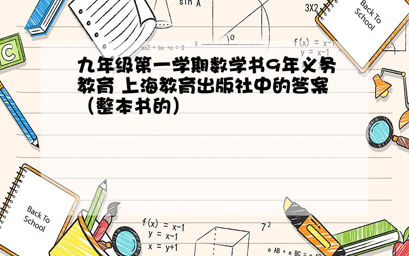 九年级第一学期数学书9年义务教育 上海教育出版社中的答案（整本书的）