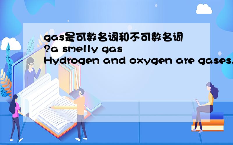 gas是可数名词和不可数名词?a smelly gas Hydrogen and oxygen are gases.氢和氧是气体。