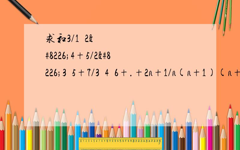 求和3/1•2•4+5/2•3•5+7/3•4•6+.+2n+1/n(n+1)(n+3)急,求告知解算过程!