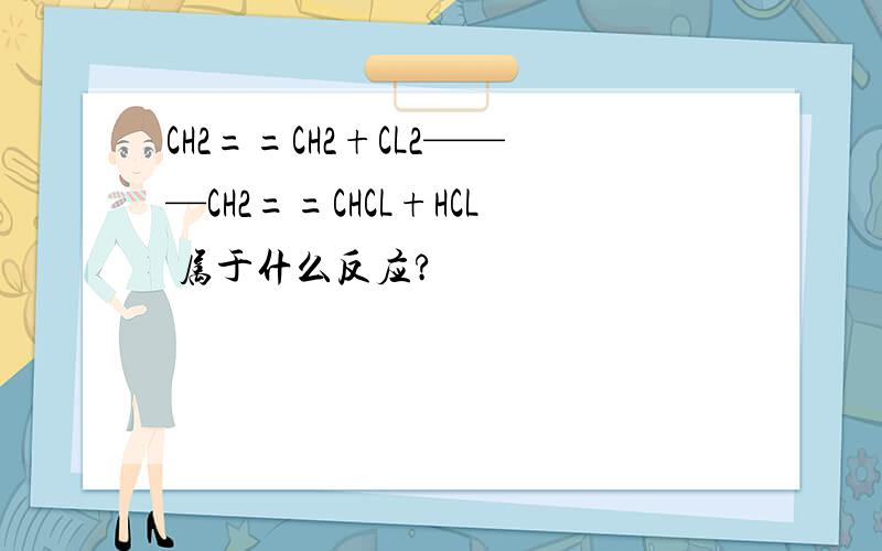 CH2==CH2+CL2———CH2==CHCL+HCL 属于什么反应?
