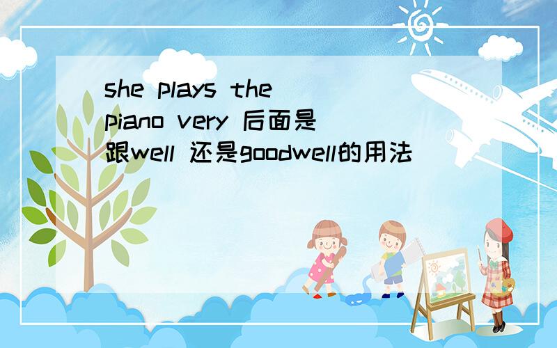 she plays the piano very 后面是跟well 还是goodwell的用法