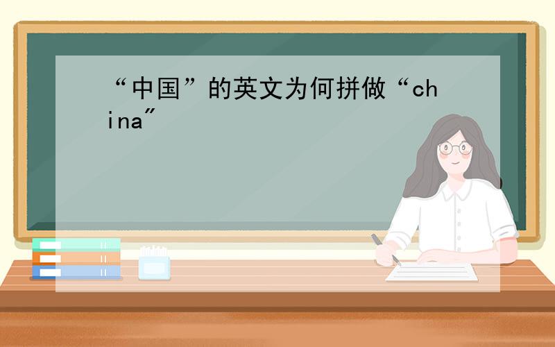 “中国”的英文为何拼做“china