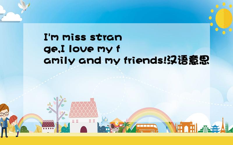 I'm miss strange,I love my family and my friends!汉语意思