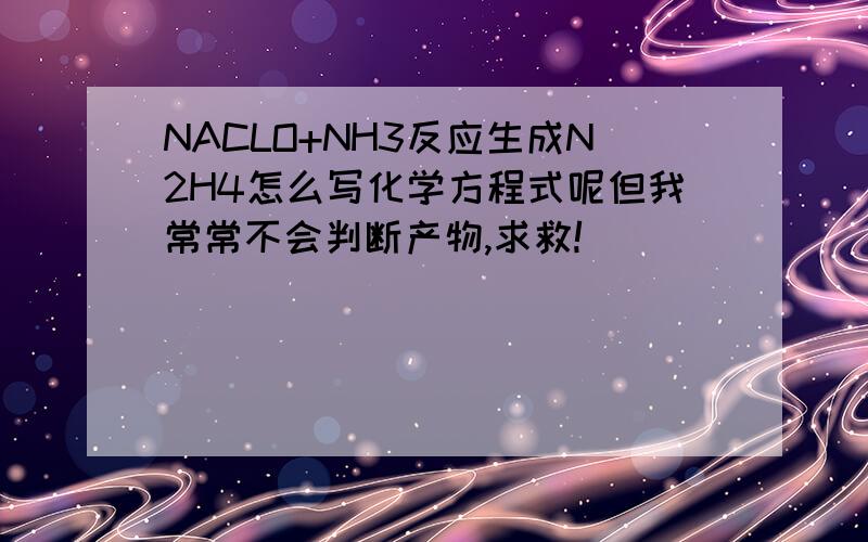 NACLO+NH3反应生成N2H4怎么写化学方程式呢但我常常不会判断产物,求救!