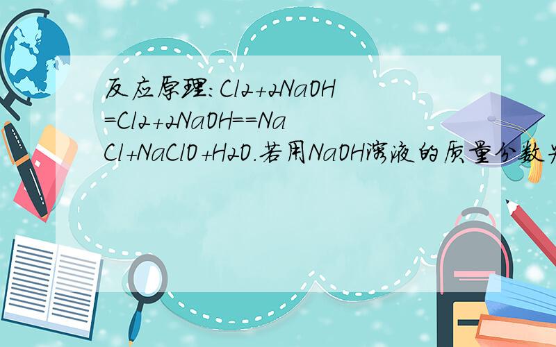 反应原理：Cl2+2NaOH=Cl2+2NaOH==NaCl+NaClO+H2O.若用NaOH溶液的质量分数为百分之10,计算,吸收14.2千克CL2,理论上至少需要消耗百分之十的氢氧化钠溶液多少千克?相对原子质量：H：1 ,O：16 ,NA：23 ,CL35.5