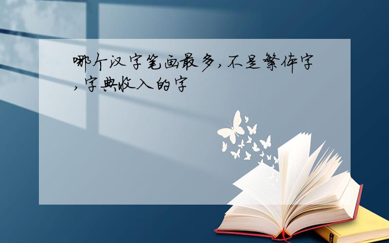 哪个汉字笔画最多,不是繁体字,字典收入的字