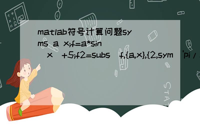 matlab符号计算问题syms a x;f=a*sin(x)+5;f2=subs(f,{a,x},{2,sym('pi/3')})结果为什么是3^(1/2)+5