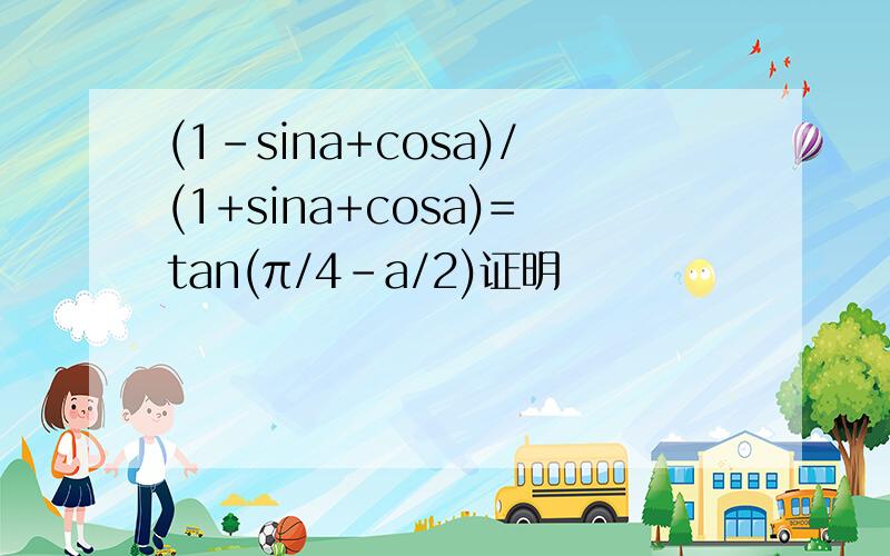 (1-sina+cosa)/(1+sina+cosa)=tan(π/4-a/2)证明
