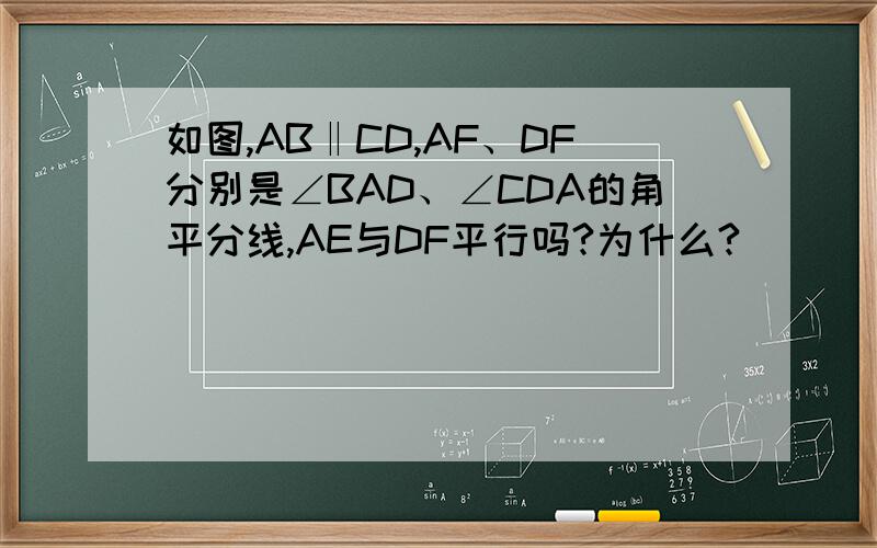 如图,AB‖CD,AF、DF分别是∠BAD、∠CDA的角平分线,AE与DF平行吗?为什么?