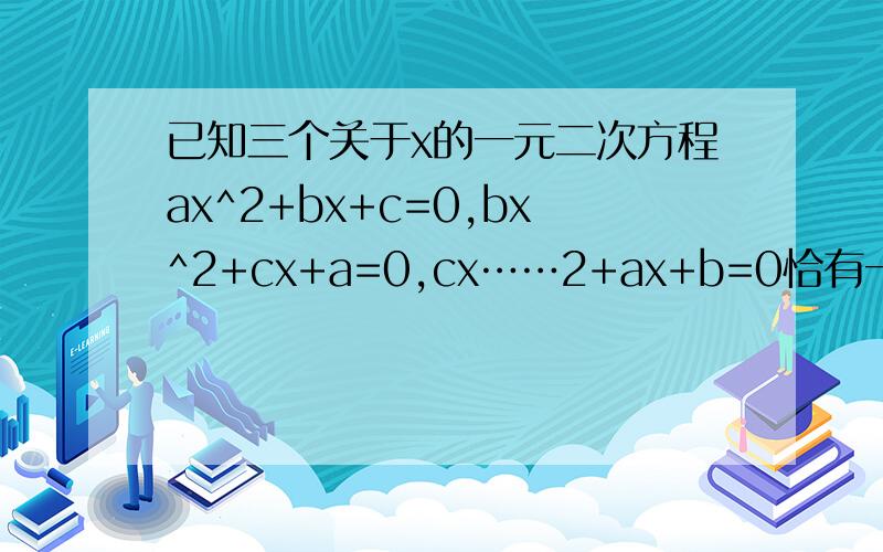 已知三个关于x的一元二次方程ax^2+bx+c=0,bx^2+cx+a=0,cx……2+ax+b=0恰有一个公共实数根求证a+b+c=0