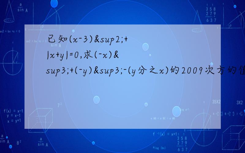 已知(x-3)²+|x+y|=0,求(-x)³+(-y)³-(y分之x)的2009次方的值
