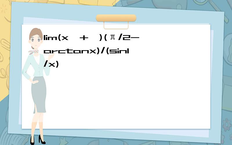 lim(x→+∞)(π/2-arctanx)/(sin1/x)
