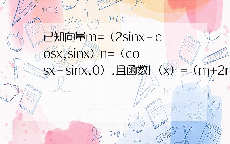 已知向量m=（2sinx-cosx,sinx）n=（cosx-sinx,0）.且函数f（x）=（m+2n）*m.1.求函数f(x)的最小正周期2.将函数向左平移π/4个单位得到函数g(x),求函数g(x)的单调递增区间