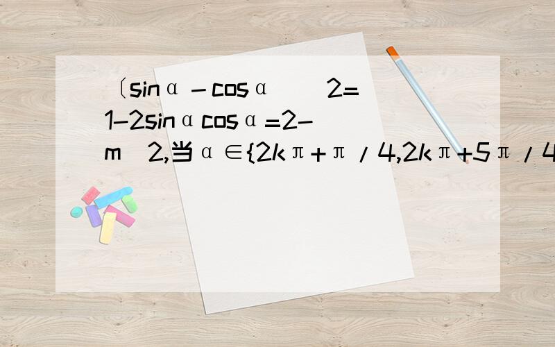 〔sinα－cosα）^2=1-2sinαcosα=2-m^2,当α∈{2kπ+π/4,2kπ+5π/4}(k∈z)时,sinα-cosα≥0,原式=√2-m^2.  这个范围怎么求!