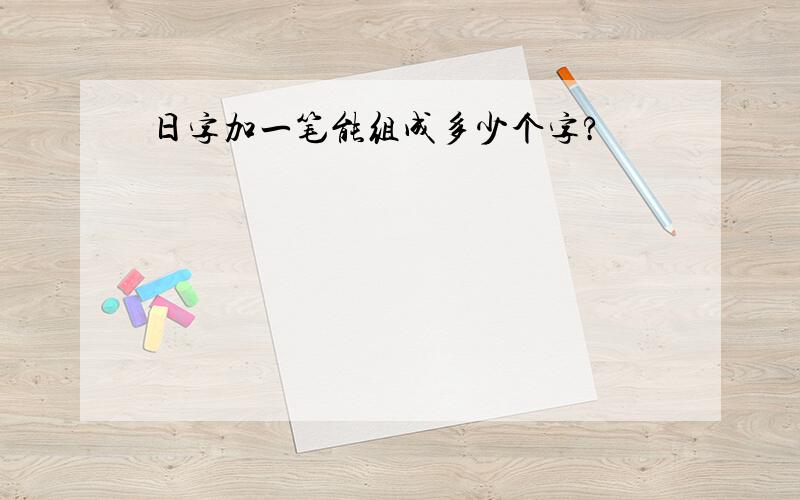 日字加一笔能组成多少个字?